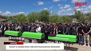 Yozgat’ta kazada ölen 3 kişi son yolculuğuna uğurlandı | İleri Gazetes