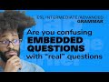 Are You Confusing Embedded Questions With Real Questions