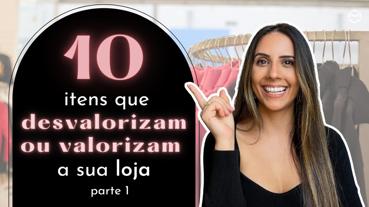 10 ITENS QUE DESVALORIZAM OU VALORIZAM A SUA LOJA.