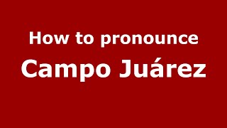 How to pronounce Campo Juárez