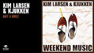 Kim Larsen &amp; Kjukken - Wait A While (Officiel Audio Video)