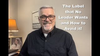 The Label that No Leader Wants and How to Avoid It