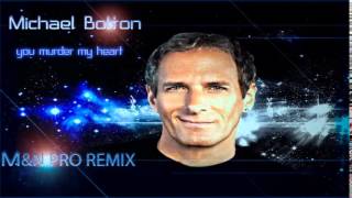 Michael Bolton -  You Murder My Heart (M&amp;N PRO REMIX)[2014]