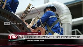 Komisi XII DPR RI - Dorong Peningkatan Lifting Migas dan Percepat EBT - TVR 120