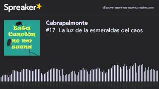 #17  La luz de la esmeraldas del caos (part 1 de 2)
