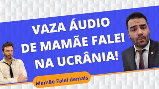 VAZA ÁUDIO de Mamãe Falei querendo pegar mulher na Ucrânia!