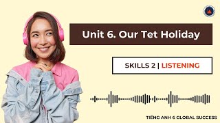 Tiếng Anh 6 Global Success | Unit 6 Our Tet Holiday | Skills 2 | Listening