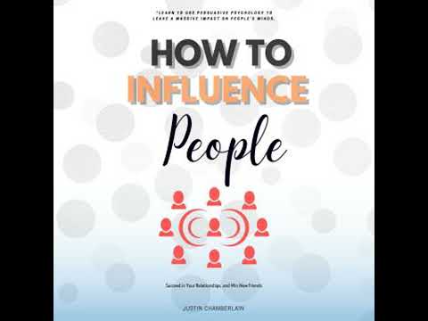 How to Influence People:::: “Learn to Use Persuasive Psychology to Leave a Massive Impact on