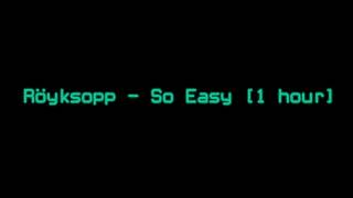 Röyksopp - So Easy [1 hour]