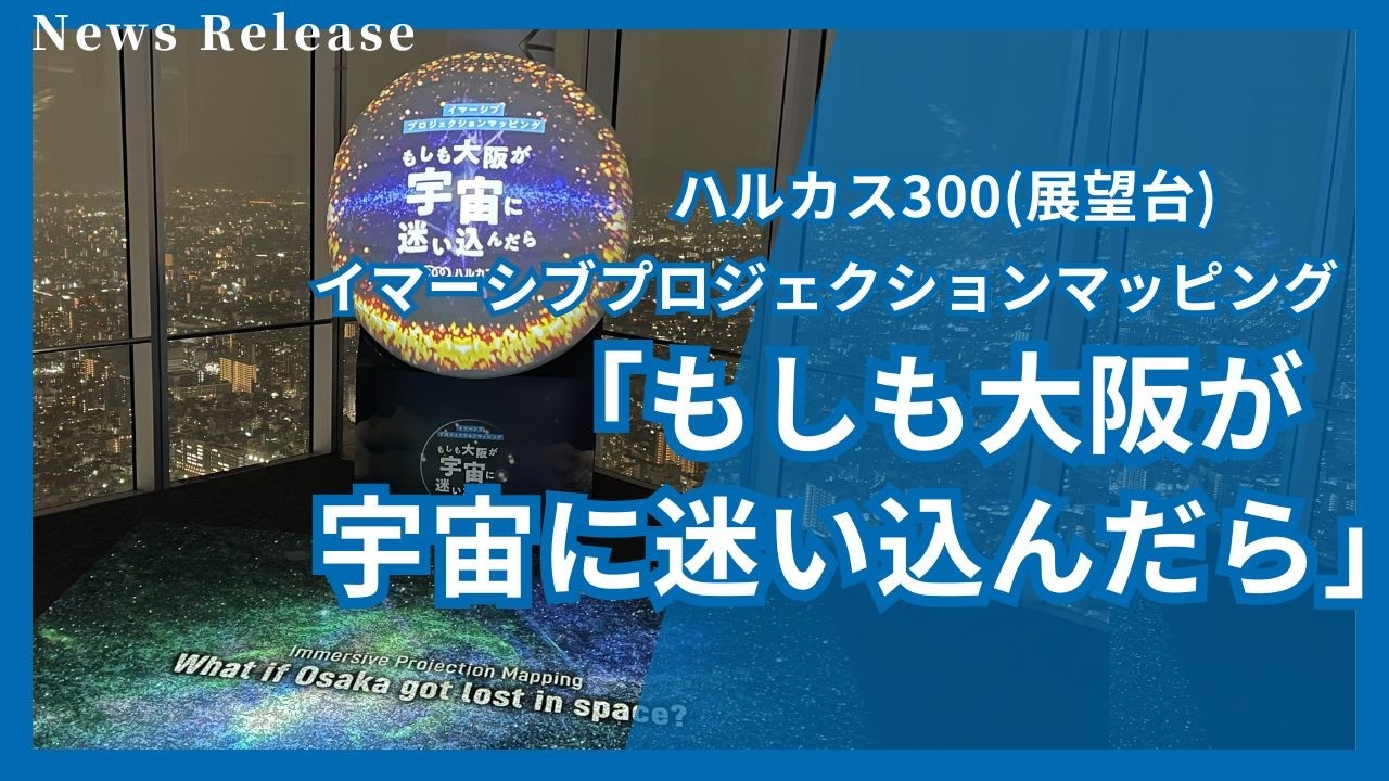 ハルカス300（展望台）イマーシブプロジェクションマッピング　「もしも大阪が宇宙に迷い込んだら」