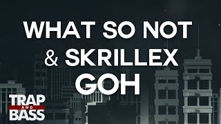 What So Not &amp; Skrillex - GOH (feat. KLP)