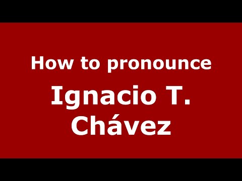 How to pronounce Ignacio T. Chávez (Mexico/Mexican Spanish) - PronounceNames.com