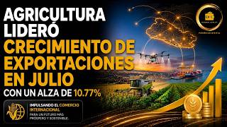 Agricultura lideró crecimiento de exportaciones en julio con un alza de 10.77%