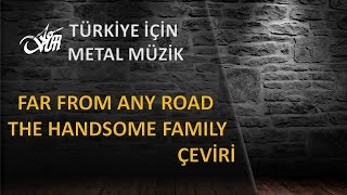 Far From Any Road - The Handsome Family - Çeviri