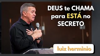 DEUS te CHAMA para ESTÁ no SECRETO  || Luiz hermínio