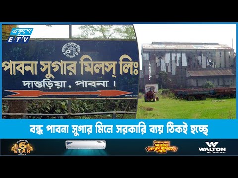 বন্ধ পাবনা সুগার মিলে সরকারি ব্যয় ঠিকই হচ্ছে | ETV News