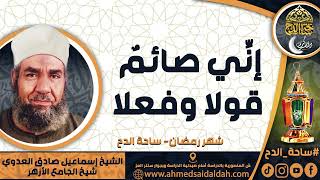 الشيخ. إسماعيل صادق العدوي - شيخ الجامع الأزهر( إنِّي صائمٌ قولا وفعلا ) ( شهر رمضان) ( ساحة الدح)