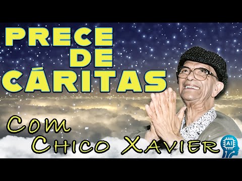 🌟PRECE DE CÁRITAS NA VOZ DE CHICO XAVIER REIMAGINADA POR IA