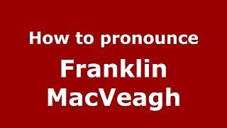 How to pronounce Franklin Macveagh