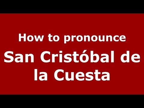 How to pronounce San Cristóbal de la Cuesta (Spanish/Spain) - PronounceNames.com