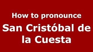 How to pronounce San Cristóbal De La Cuesta