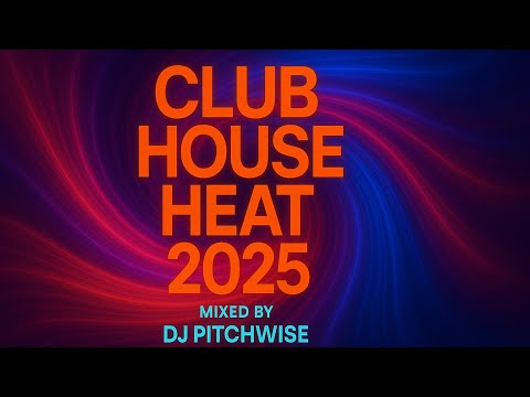 CLUB HOUSE HEAT 2025 - Top Club Bangers | Mixed by DJ Pitchwise