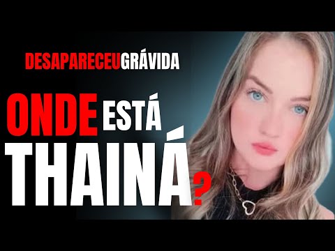 ONDE ESTÁ THAINÁ? - A MÃE TRAZ MAIS DETALHES DO CASO DA FILHA - CRIME E MISTÉRIO