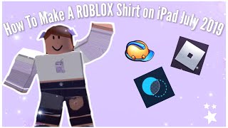 HOW TO MAKE A ROBLOX SHIRT ON MOBILE (IPAD) JULY 2019