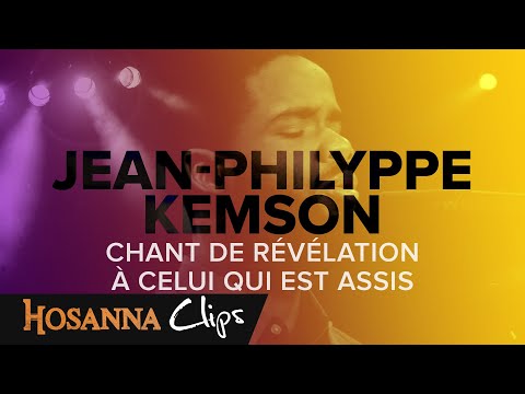 Chant de révélation - À celui qui est assis - Hosanna clips - Jean-Philyppe Kemson