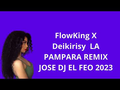 FlowKing X Deikirisy LA PAMPARA REMIX JOSE DJ EL FEO 2023