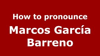 How to pronounce Marcos García Barreno