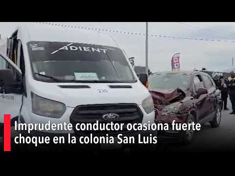 Imprudente conductor ocasiona fuerte choque en la colonia San Luis; mujer termina lesionada