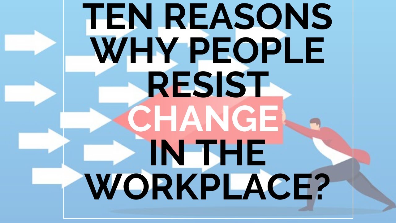 How To Deal With Resistance To Change In The Workplace Understanding Resistance to Change in the Workplace: Ten Key Reasons