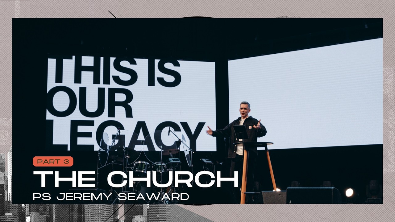 The Church Pt 3 - Ps Jeremy Seaward