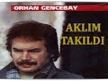 ORHAN GENCEBAY | AKLIM TAKILDI