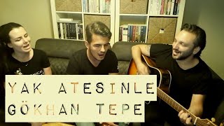 Gökhan Tepe / Yak Ateşinle (akustik cover) - Barlas Geçim ft Gülşah &amp; Eser ÇOBANOĞLU müzik seyahat