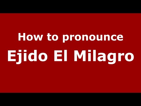 How to pronounce Ejido El Milagro (Mexico/Mexican Spanish) - PronounceNames.com