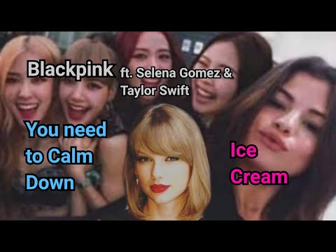 Blackpink - ICE CREAM X YOU NEED TO CALM DOWN (ft. Selena Gomez & Taylor Swift M/V [MASHUP]