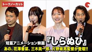 【トークノーカット】あの、花澤香菜、三木眞一郎、片野坂亮監督が登壇『しらぬひ』公開記念舞台あいさつ
