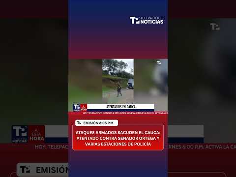 Ataques armados sacuden el Cauca: atentado contra senador Ortega y varias estaciones de policía