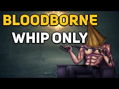 Can You Beat BLOODBORNE With Only Whips?
