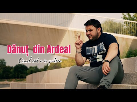 Danuț din Ardeal - Omul cât e in putere  ( videoclip oficial )