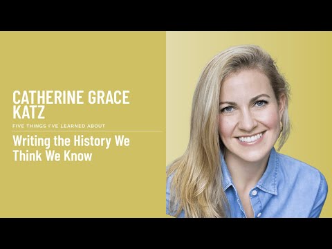 Catherine Grace Katz - Writing the History We Think We Know