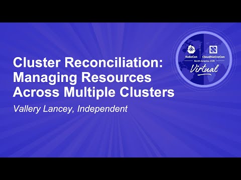 Cluster Reconciliation: Managing Resources Across Multiple Clusters - Vallery Lancey, Independent