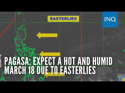 Pagasa: Expect a hot and humid March 18 due to easterlies