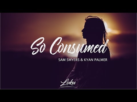 Sam Smyers - So Consumed ft. Kyan Palmer