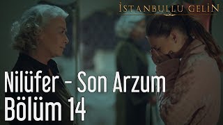 İstanbullu Gelin 14. Bölüm - Nilüfer - Son Arzum