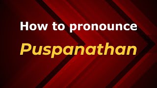 How to pronounce Puspanathan