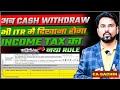 Cash Withdrawal ITR में दिखाना हुआ Mandatory वरना 60 Tax देन�