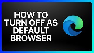 How To Turn Off Microsoft Edge As Default Browser Tutorial